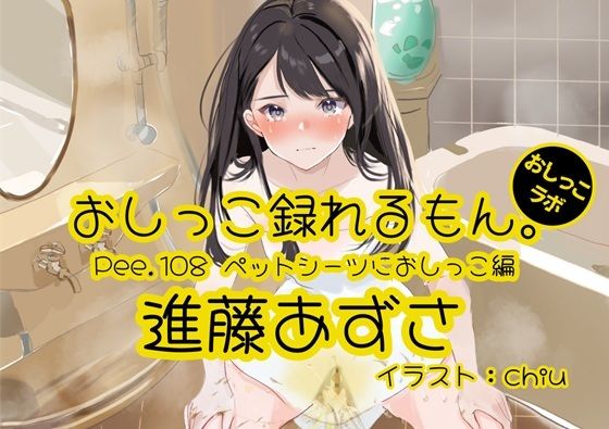 d 592106pl - 【おしっこ実演】Pee.108進藤あずさのおしっこ録れるもん。〜ペットシーツにおしっこ編〜【おしっこラボ】