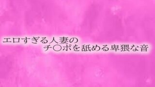d 593755pl 320x180 - エロすぎる人妻のチ〇ポを舐める卑猥な音【リアルボイスGirl】