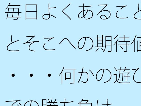 d 598736pl - 毎日よくあることとそこへの期待値・・・何かの遊びでの勝ち負け【サマールンルン】