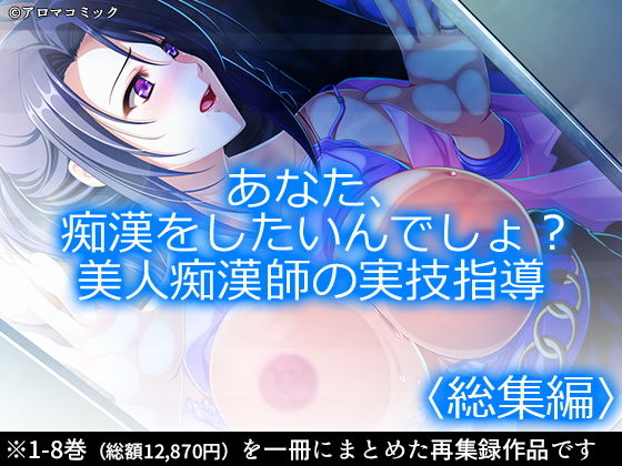 d 166483pl - あなた、痴●をしたいんでしょ？美人痴●師の実技指導 ＜総集編1-8＞【アロマコミック】