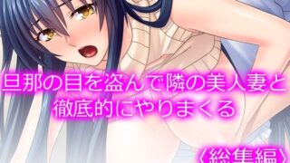 d 579649pl 320x180 - 旦那の目を盗んで隣の美人妻と徹底的にやりまくる  ＜総集編＞【悶々堂】
