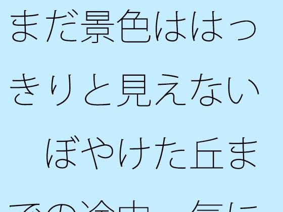 d 620930pl - まだ景色ははっきりと見えない  ぼやけた丘までの途中  気にしているということと・・・【サマールンルン】
