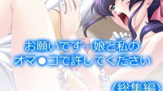 d 577594pl 320x180 - お願いです…娘と私のオマ●コで許してください  ＜総集編＞【アロマコミック】