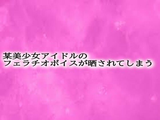 d 623899pl - 某美少女アイドルのフェラチオボイスが晒されてしまう【リアルボイスGirl】