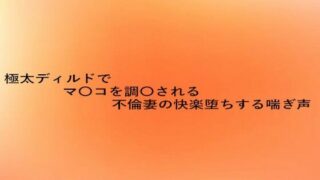 d 629050pl 320x180 - 極太ディルドでマ〇コを調教される不倫妻の快楽堕ちする喘ぎ声【とろけるオナサポサークル】