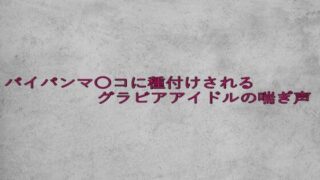 d 635014pl 320x180 - パイパンマ〇コに種付けされるグラビアアイドルの喘ぎ声【ガールズコレクション】
