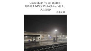 d 637642pl 320x180 - FKKレポート vol.10 Globe 2024年11月16日（土） 期待高まるFKK Club Globeへ行く、人生初3P【忘備録】